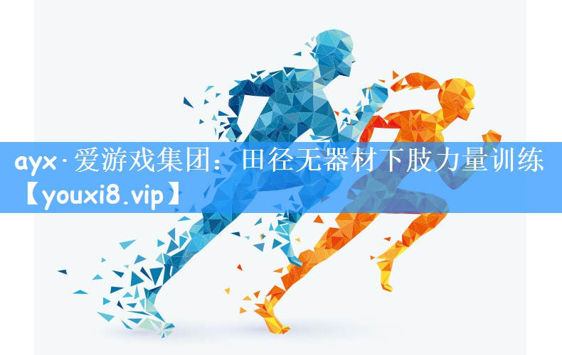 ayx·爱游戏集团：田径无器材下肢力量训练