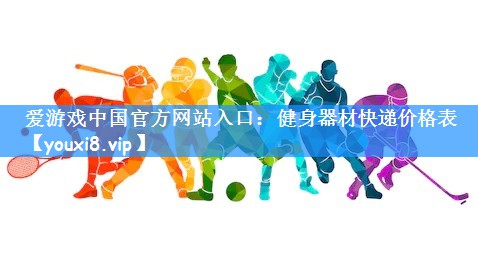 爱游戏中国官方网站入口：健身器材快递价格表